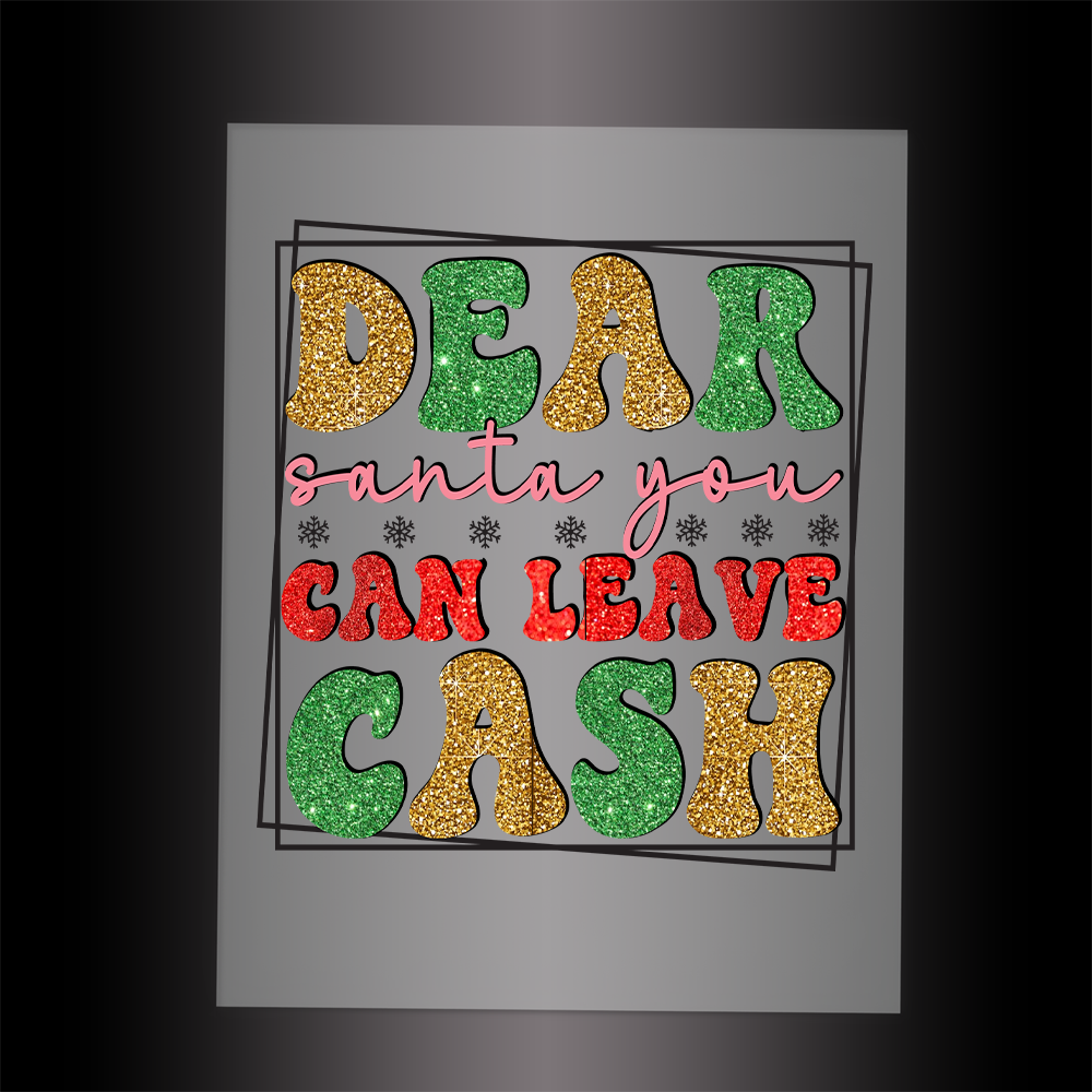 (DTF-X5094) DEAR SANTA YOU CAN LEAVE CASH - Garment Transfer