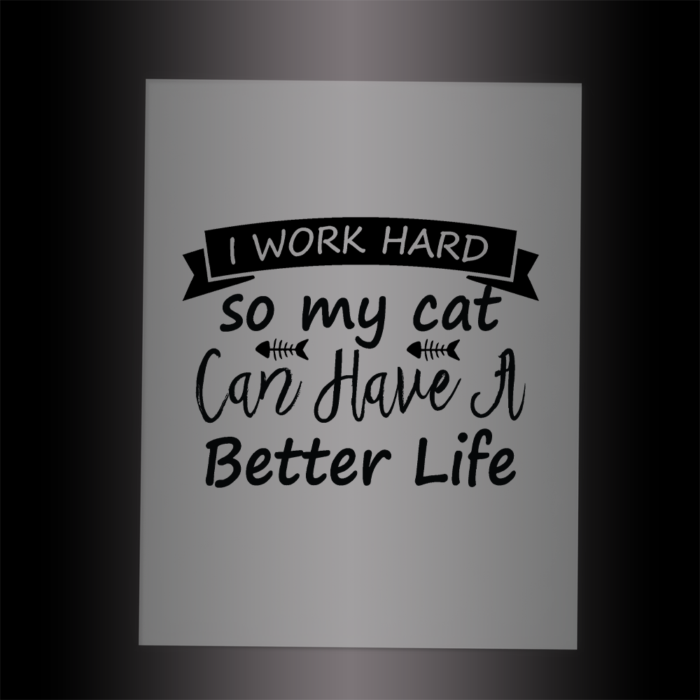 (DTF-X5206BK) I WORK HARD SO MY CAT CAN HAVE A BETTER LIFE - Garment Transfer