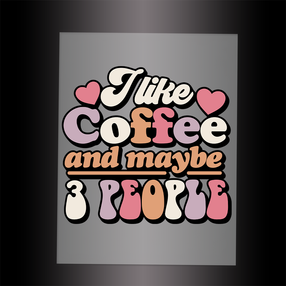 (DTF-022) I LIKE COFFEE & MAYBE 3 PEOPLE - Garment Transfer