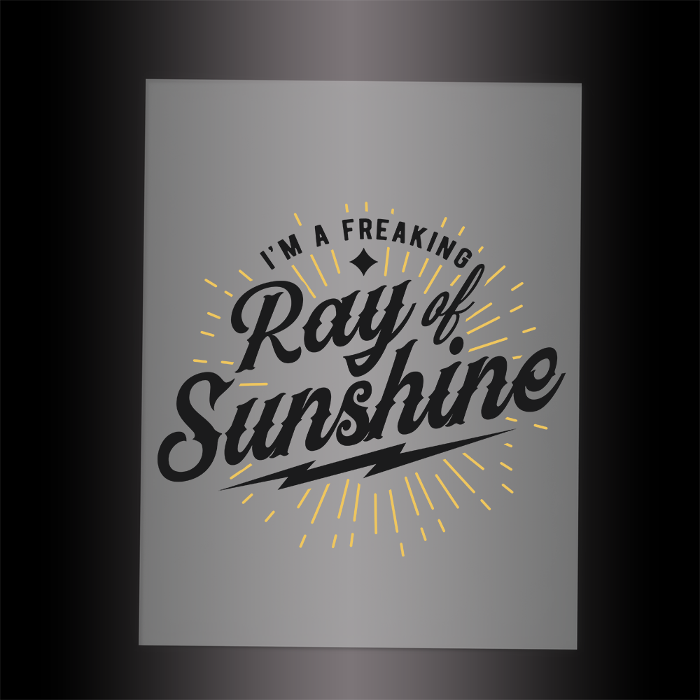 (DTF-031) I'M A FREAKING RAY OF SUNSHINE - Garment Transfer