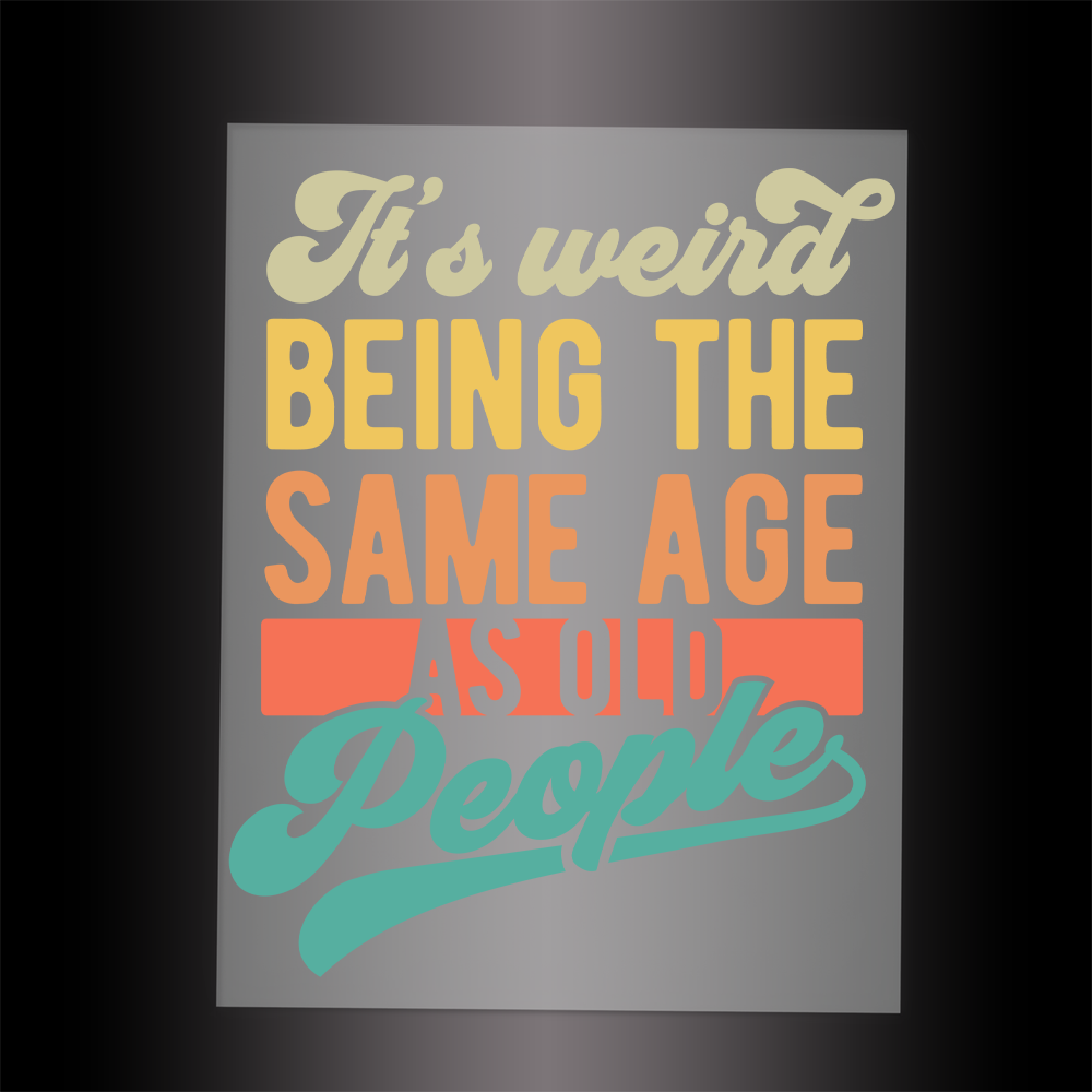 (DTF-046) IT'S WEIRD BEING THE SAME AGE AS OLD PEOPLE - Garment Transfer