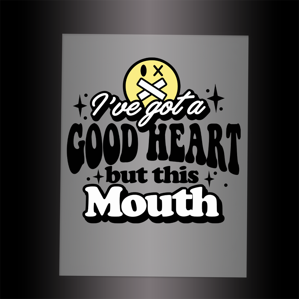 (DTF-047) I'VE GOT A GOOD HEART BUT THIS MOUTH - Garment Transfer