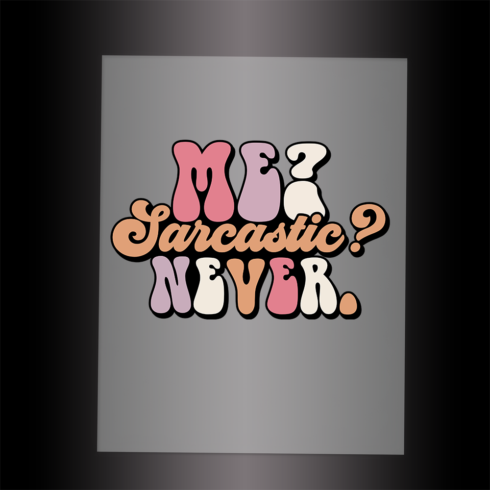 (DTF-057) ME SARCASTIC? NEVER - Garment Transfer