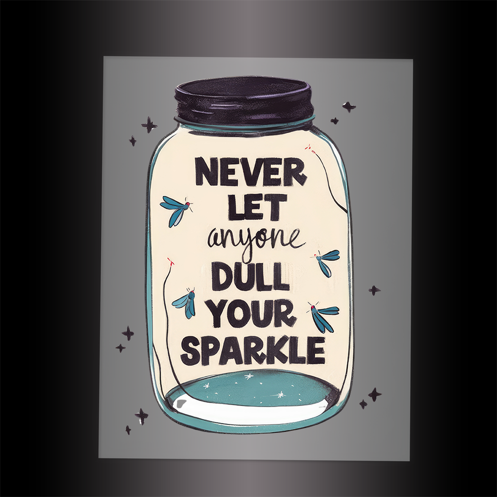 (DTF-061) NEVER LET ANYONE DULL YOUR SPARKLE - Garment Transfer
