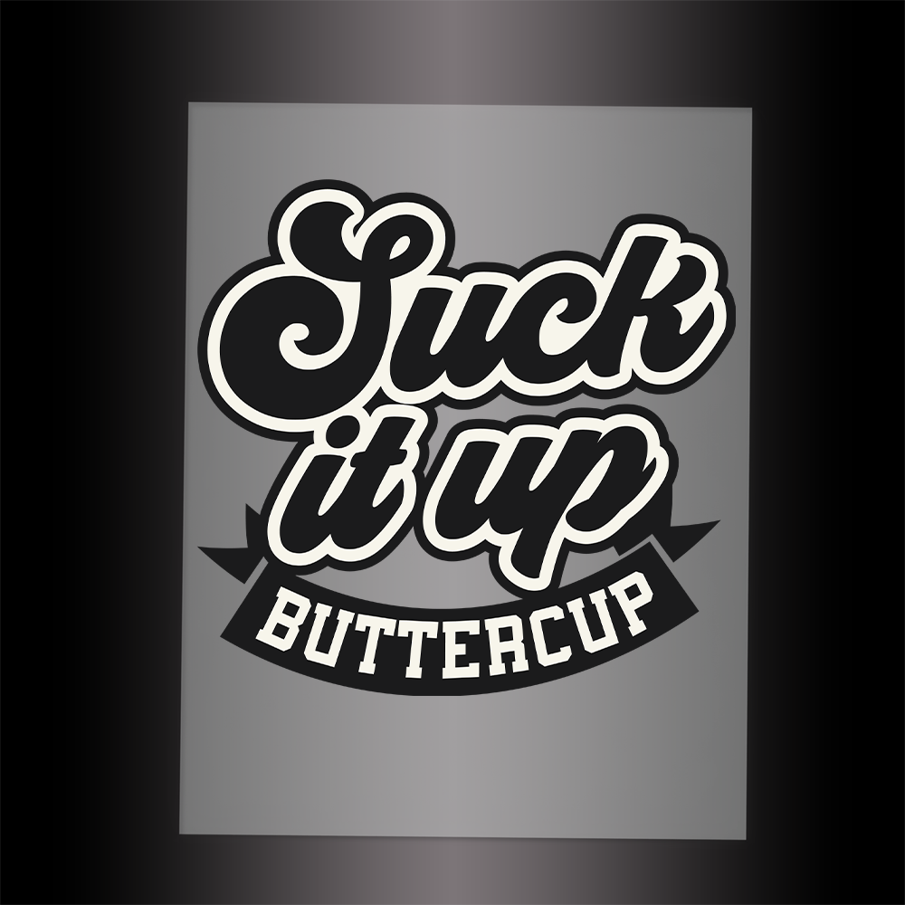 (DTF-107) SUCK IT UP BUTTERCUP - Garment Transfer