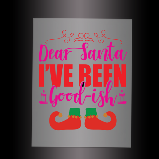 (DTF-X5085) DEAR SANTA I'VE BEEN GOOD-ISH - Garment Transfer