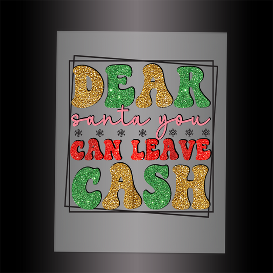 (DTF-X5094) DEAR SANTA YOU CAN LEAVE CASH - Garment Transfer