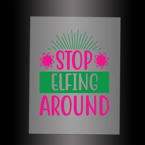 (DTF-X5312) STOP ELFING AROUND - Garment Transfer