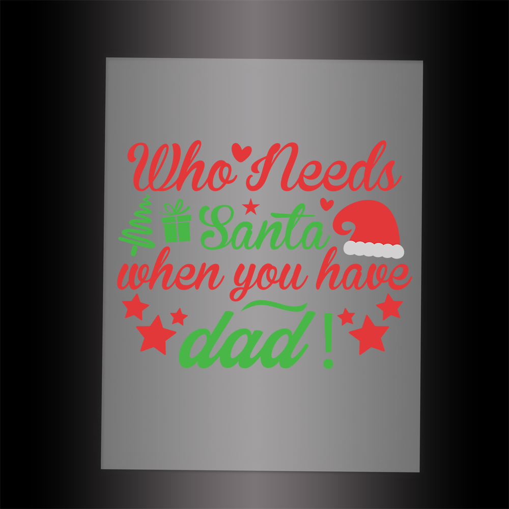 (DTF-XB057) WHO NEEDS SANTA WHEN YOU HAVE DAD - Garment Transfer