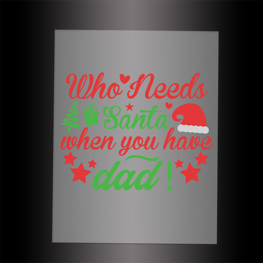 (DTF-XB057) WHO NEEDS SANTA WHEN YOU HAVE DAD - Garment Transfer
