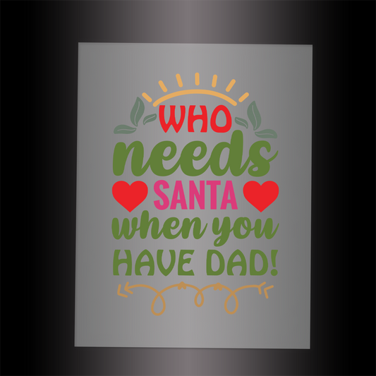 (DTF-XB058) WHO NEEDS SANTA WHEN YOU HAVE DAD - Garment Transfer