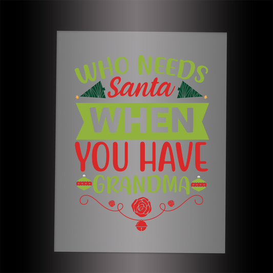 (DTF-XB059) WHO NEEDS SANTA WHEN YOU HAVE GRANDMA - Garment Transfer