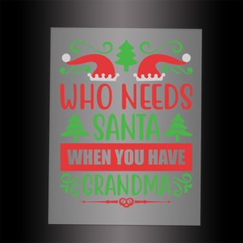 (DTF-XB060) WHO NEEDS SANTA WHEN YOU HAVE GRANDMA - Garment Transfer