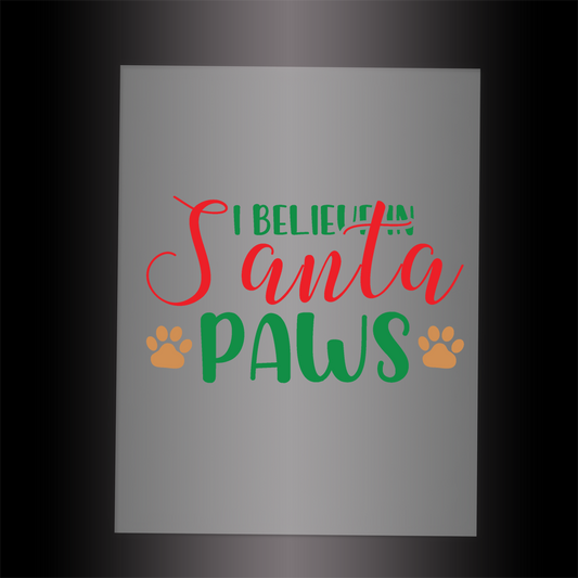 (DTF-XP033) I BELIEVE IN SANTA PAWS- Garment Transfer