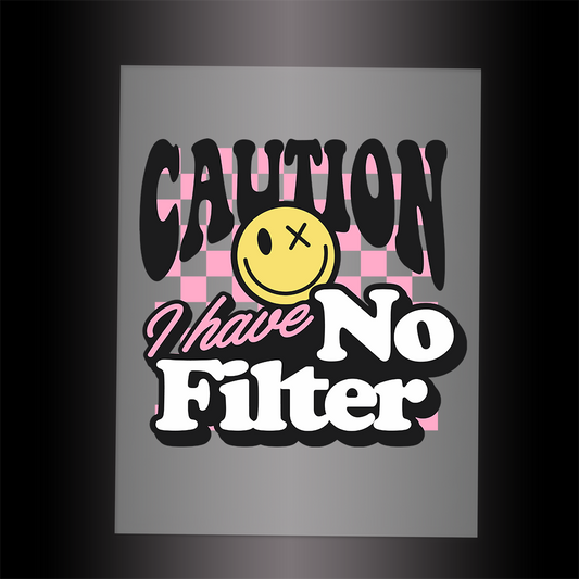 (DTF-011) CAUTION - I HAVE NO FILTER - Garment Transfer