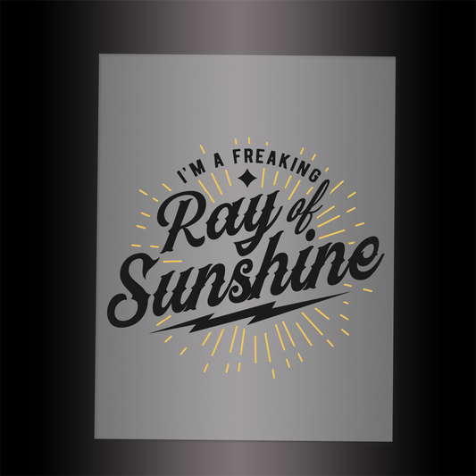 (DTF-031) I'M A FREAKING RAY OF SUNSHINE - Garment Transfer