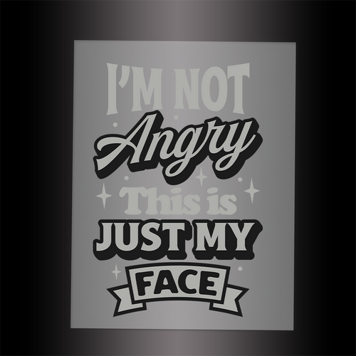 (DTF-034) I'M NOT ANGRY THIS IS JUST MY FACE - Garment Transfer