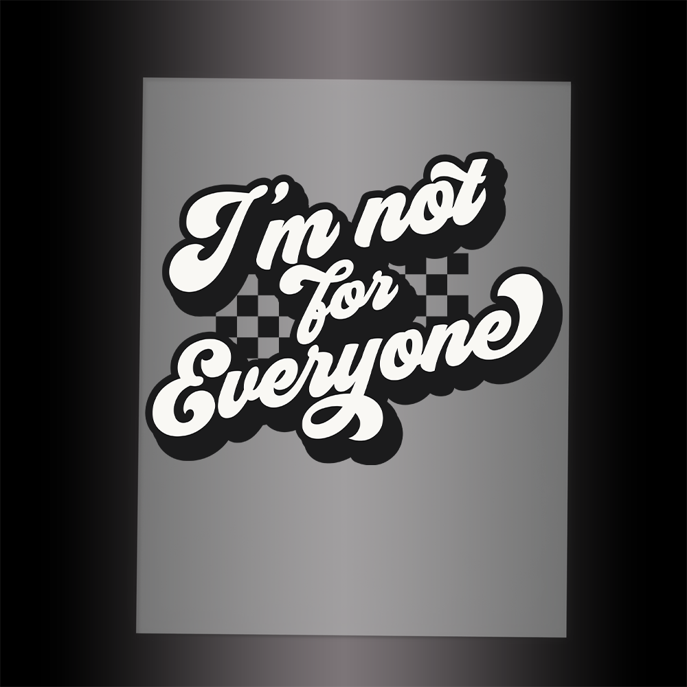 (DTF-035) I'M NOT FOR EVERYONE - Garment Transfer