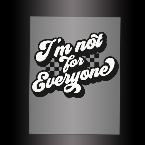 (DTF-035) I'M NOT FOR EVERYONE - Garment Transfer