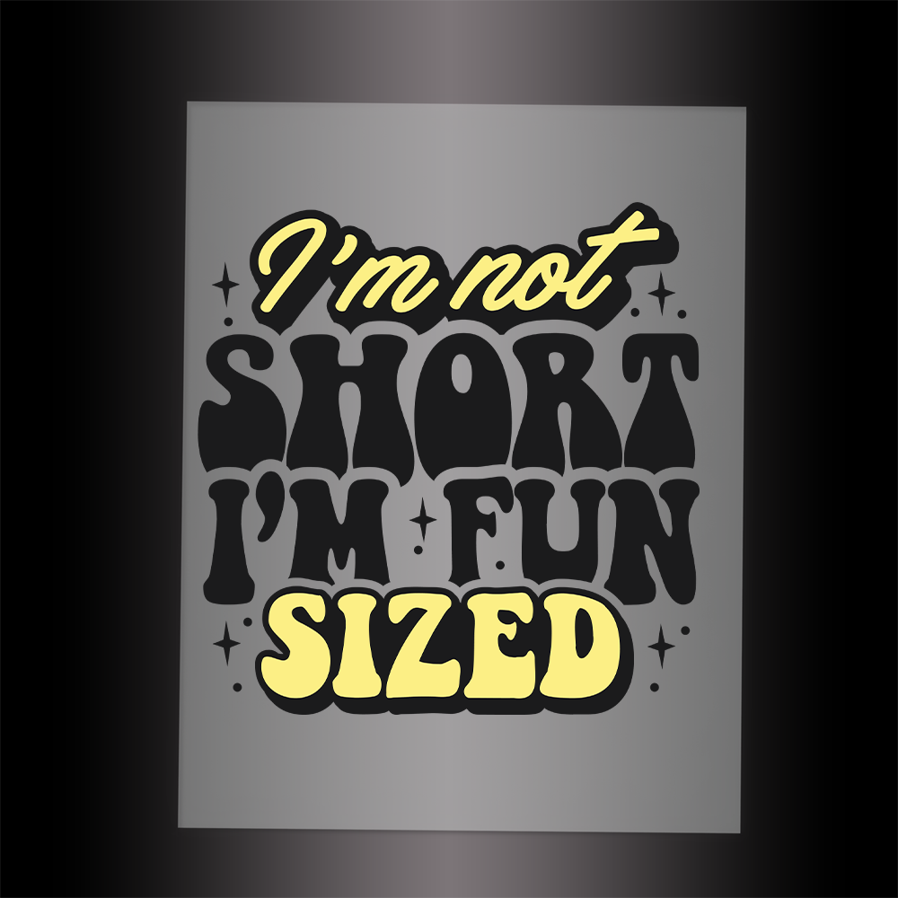 (DTF-037) I'M NOT SHORT - Garment Transfer