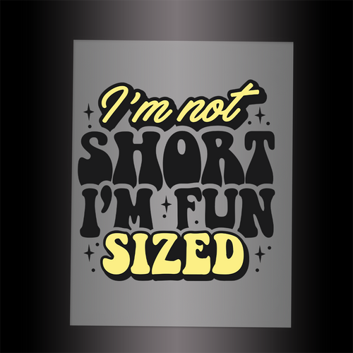 (DTF-037) I'M NOT SHORT - Garment Transfer