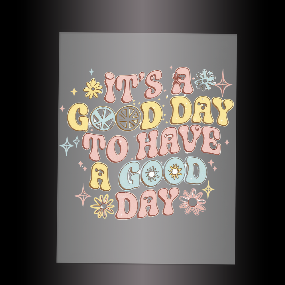 (DTF-044) IT'S A GOOD DAY  - Garment Transfer