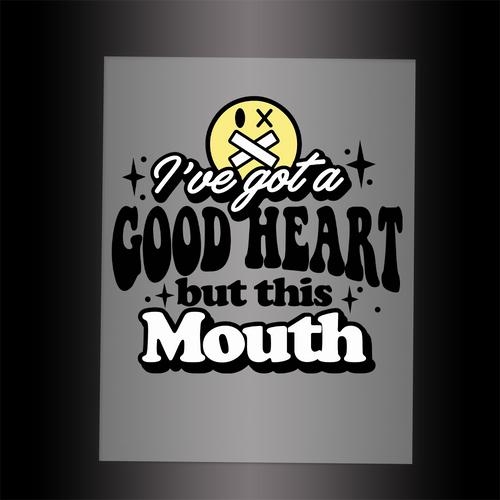 (DTF-047) I'VE GOT A GOOD HEART BUT THIS MOUTH - Garment Transfer