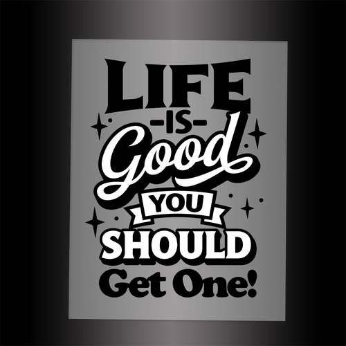 (DTF-054) LIFE IS GOOD YOU SHOULD GET ONE - Garment Transfer