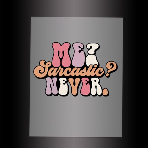 (DTF-057) ME SARCASTIC? NEVER - Garment Transfer