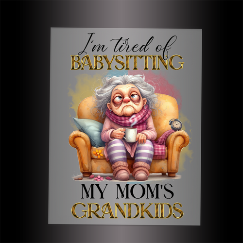 (DTF-060) I'M TIRED OF BABYSITTING MY MOM'S GRANDKIDS - Garment Transfer