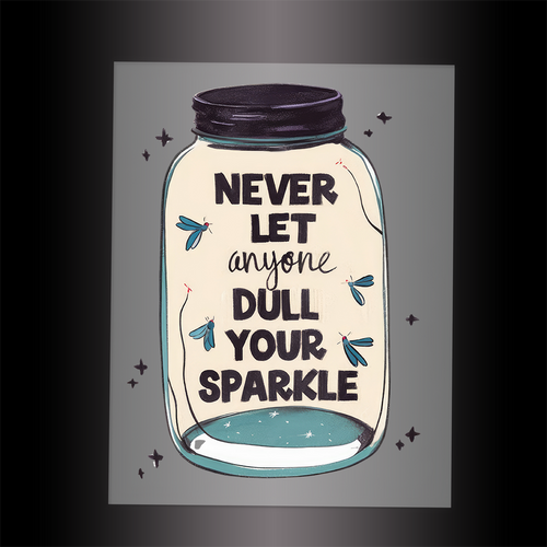 (DTF-061) NEVER LET ANYONE DULL YOUR SPARKLE - Garment Transfer