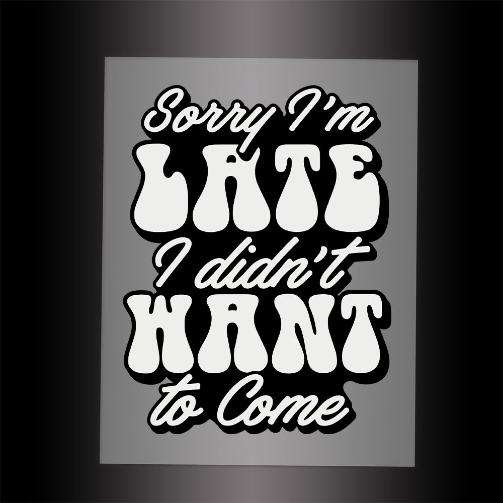(DTF-104) SORRY I'M LATE - Garment Transfer
