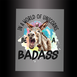 (DTF-703) IN A WORLD OF UNICORNS BE A BADASS - Garment Transfer