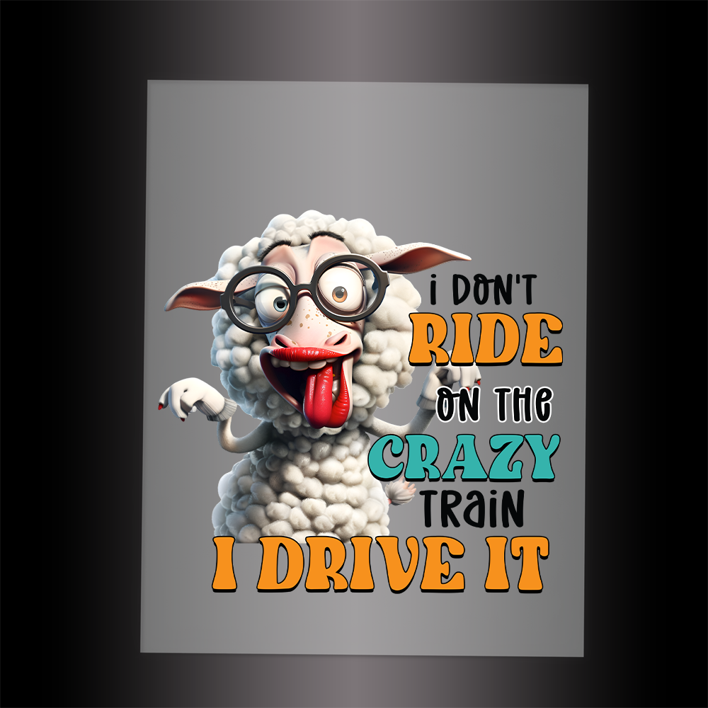 (DTF-711) I DON'T RIDE ON THE CRAZY TRAIN - I DRIVE IT - Garment Transfer