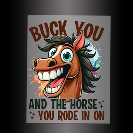 (DTF-759) BUCK YOU AND THE HORSE YOU RODE IN ON - Garment Transfer