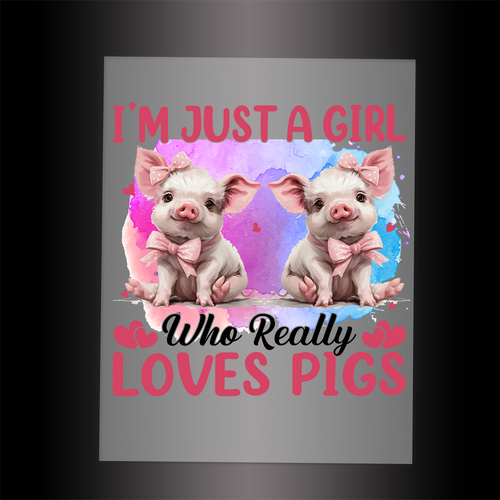 (DTF-773) JUST A GIRL WHO REALLY LOVES PIGS - Garment Transfer
